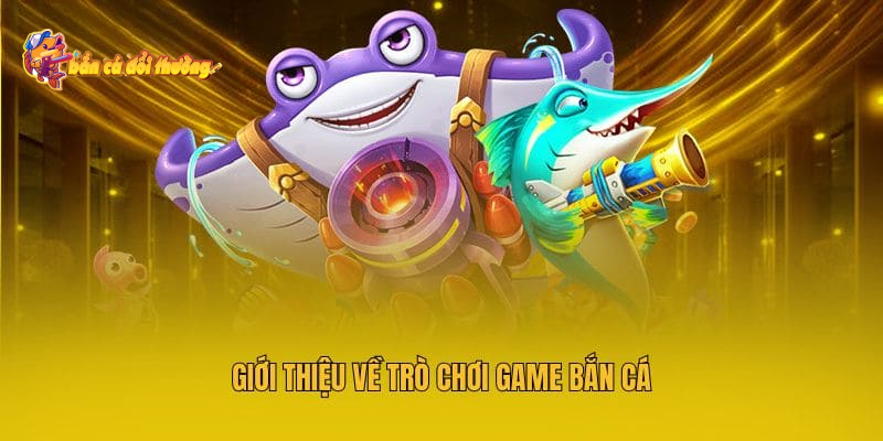 Bắn Cá Đổi Thưởng là gì? Hướng dẫn bắn cá từ A-Z